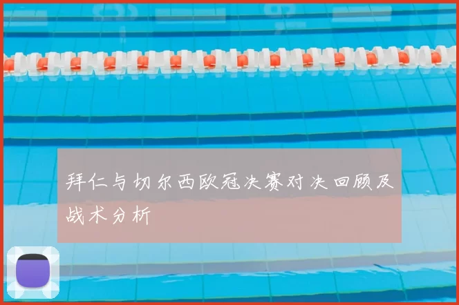 拜仁与切尔西欧冠决赛对决回顾及战术分析