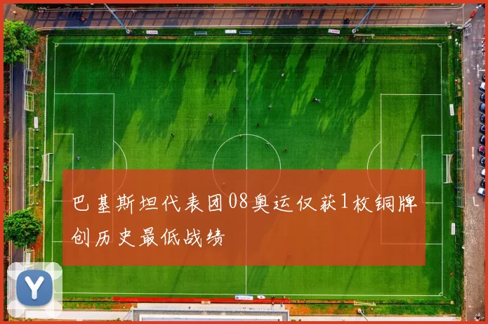 巴基斯坦代表团08奥运仅获1枚铜牌创历史最低战绩