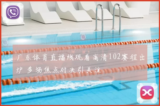 广东体育直播线观看高清102赛程出炉 多场焦点对决引关注