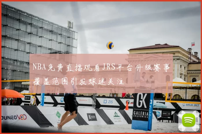 NBA免费直播观看JRS平台升级赛事覆盖范围引发球迷关注