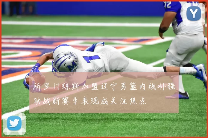 所罗门琼斯加盟辽宁男篮内线补强助战新赛季表现成关注焦点