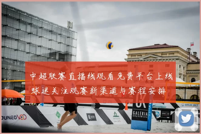 中超联赛直播线观看免费平台上线 球迷关注观赛新渠道与赛程安排