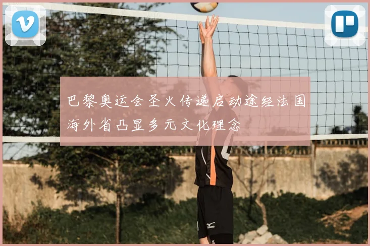 巴黎奥运会圣火传递启动途经法国海外省凸显多元文化理念